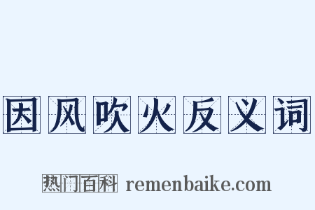 因风吹火反义词是什么意思的图片